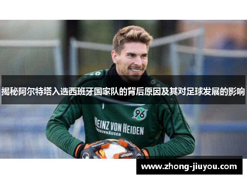 揭秘阿尔特塔入选西班牙国家队的背后原因及其对足球发展的影响 揭秘阿尔特塔入选西班牙国家队的背后原因及其对足球发展的影响
