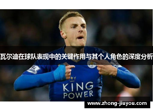 瓦尔迪在球队表现中的关键作用与其个人角色的深度分析