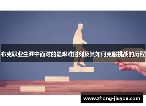 布克职业生涯中面对的最艰难时刻及其如何克服挑战的历程 布克职业生涯中面对的最艰难时刻及其如何克服挑战的历程