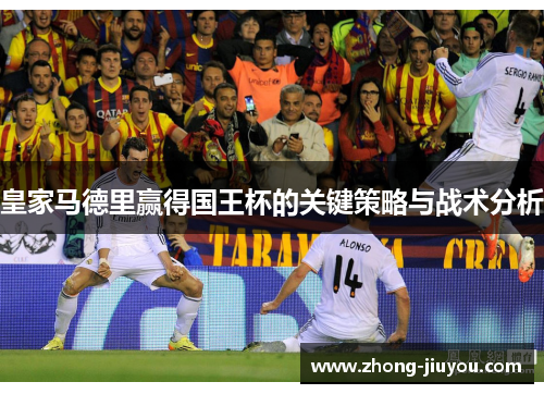 皇家马德里赢得国王杯的关键策略与战术分析 皇家马德里赢得国王杯的关键策略与战术分析
