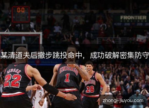 某清道夫后撤步跳投命中，成功破解密集防守